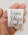 GOOD VIBES ONLY METAL STICKER